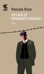 Un caso di ordinario coraggio - Pascale Roze - Libro Guanda 2011, Prosa contemporanea | Libraccio.it