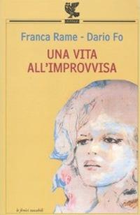 Una vita all'improvvisa - Dario Fo, Franca Rame - Libro Guanda 2010, Le Fenici | Libraccio.it