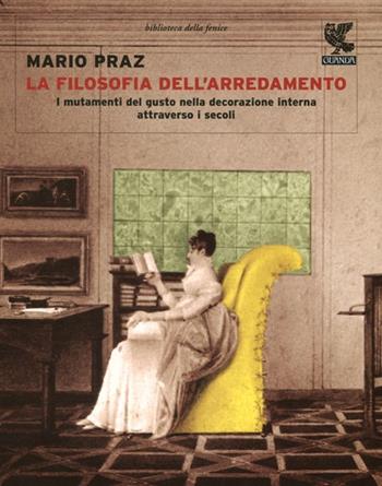 La filosofia dell'arredamento. I mutamenti nel gusto della decorazione interna attraverso i secoli dall'antica Roma ai nostri tempi. Ediz. illustrata - Mario Praz - Libro Guanda 2012, Biblioteca della Fenice | Libraccio.it