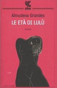 Le età di Lulù - Almudena Grandes - Libro Guanda 2010, Le Fenici tascabili | Libraccio.it