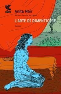 L'arte di dimenticare - Anita Nair - Libro Guanda 2010, Narratori della Fenice | Libraccio.it