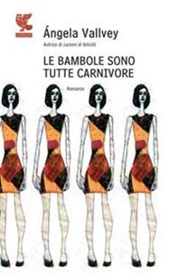 Le bambole sono tutte carnivore - Angela Vallvey - Libro Guanda 2009, Narratori della Fenice | Libraccio.it