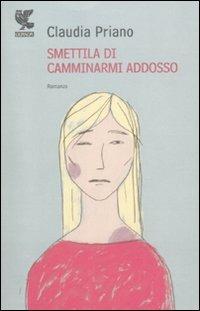 Smettila di camminarmi addosso - Claudia Priano - Libro Guanda 2009, Narratori della Fenice | Libraccio.it