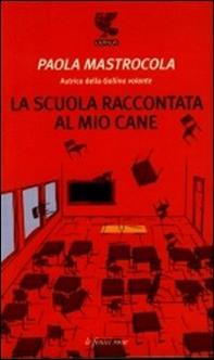 La scuola raccontata al mio cane - Paola Mastrocola - Libro Guanda 2008, Le fenici rosse | Libraccio.it