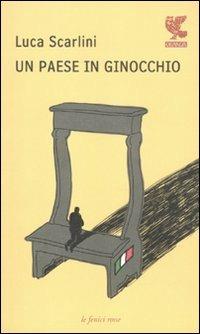 Un paese in ginocchio - Luca Scarlini - Libro Guanda 2011, Le fenici rosse | Libraccio.it