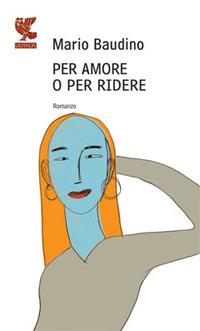Per amore o per ridere - Mario Baudino - Libro Guanda 2008, Prosa contemporanea | Libraccio.it