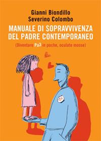 Manuale di sopravvivenza del padre contemporaneo. (Diventare Pa3 in poche, oculate mosse) - Gianni Biondillo, Severino Colombo - Libro Guanda 2008 | Libraccio.it