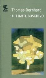 Al limite boschivo - Thomas Bernhard - Libro Guanda 2012, Prosa contemporanea | Libraccio.it