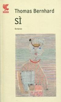 Sì - Thomas Bernhard - Libro Guanda 2012, Prosa contemporanea | Libraccio.it