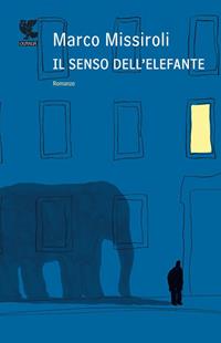 Il senso dell'elefante - Marco Missiroli - Libro Guanda 2012, Narratori della Fenice | Libraccio.it