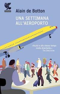 Una settimana all'aeroporto - Alain de Botton - Libro Guanda 2010, Prosa contemporanea | Libraccio.it