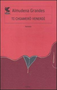 Ti chiamerò Venerdì - Almudena Grandes - Libro Guanda 2012, Le Fenici | Libraccio.it