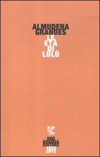 Le età di Lulù - Almudena Grandes - Libro Guanda 2012, Narratori della Fenice | Libraccio.it