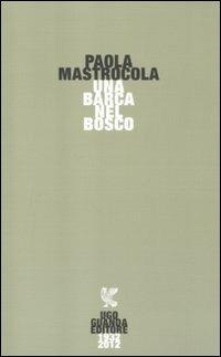 Una barca nel bosco - Paola Mastrocola - Libro Guanda 2012, Narratori della Fenice | Libraccio.it