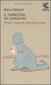 Il tramezzino del dinosauro. Cento oggetti, comportamenti e manie della vita quotidiana