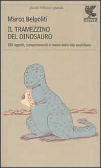 Il tramezzino del dinosauro. Cento oggetti, comportamenti e manie della vita quotidiana - Marco Belpoliti - Libro Guanda 2008, Piccola biblioteca Guanda | Libraccio.it