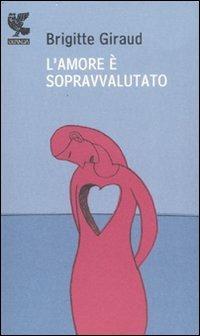 L' amore è sopravvalutato - Brigitte Giraud - Libro Guanda 2008, Prosa contemporanea | Libraccio.it