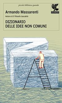 Dizionario delle idee non comuni - Armando Massarenti - Libro Guanda 2010, Piccola biblioteca Guanda | Libraccio.it