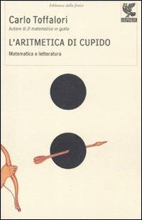L' aritmetica di Cupido. Matematica e letteratura - Carlo Toffalori - Libro Guanda 2011, Biblioteca della Fenice | Libraccio.it