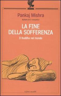 La fine della sofferenza - Pankaj Mishra - Libro Guanda 2010, Le Fenici tascabili | Libraccio.it