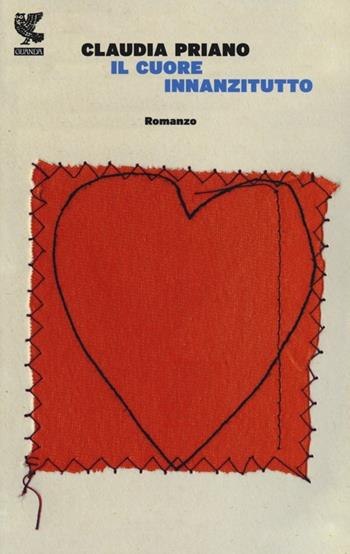 Il cuore innanzitutto - Claudia Priano - Libro Guanda 2013, Narratori della Fenice | Libraccio.it