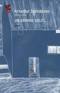 Un grande gelo. I casi dell'ispettore Erlendur Sveinsson. Vol. 5 - Arnaldur Indriðason - Libro Guanda 2010, Narratori della Fenice | Libraccio.it