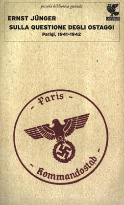 Sulla questione degli ostaggi. Parigi, 1941-1942 - Ernst Jünger - Libro Guanda 2012, Piccola biblioteca Guanda | Libraccio.it