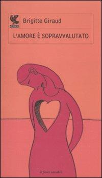 L' amore è sopravvalutato - Brigitte Giraud - Libro Guanda 2010, Le Fenici tascabili | Libraccio.it