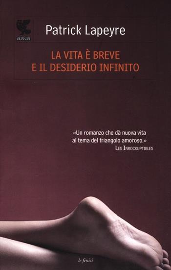 La vita è breve e il desiderio infinito - Patrick Lapeyre - Libro Guanda 2012, Le Fenici | Libraccio.it