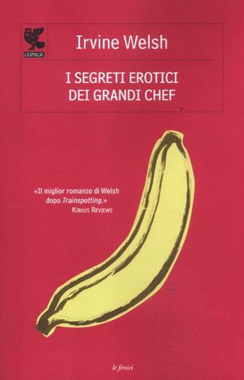I segreti erotici dei grandi chef - Irvine Welsh - Libro Guanda 2012, Le Fenici | Libraccio.it