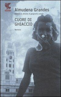 Cuore di ghiaccio - Almudena Grandes - Libro Guanda 2008, Narratori della Fenice | Libraccio.it