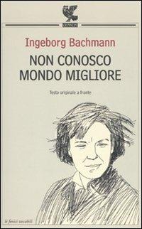 Non conosco mondo migliore. Testo tedesco a fronte - Ingeborg Bachmann - Libro Guanda 2010, Le Fenici tascabili | Libraccio.it