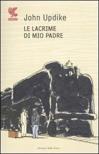 Le lacrime di mio padre - John Updike - Libro Guanda 2010, Narratori della Fenice | Libraccio.it