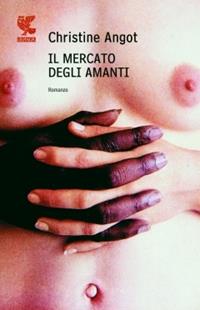 Il mercato degli amanti - Christine Angot - Libro Guanda 2010, Narratori della Fenice | Libraccio.it