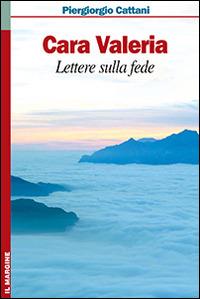 Cara Valeria. Lettere sulla fede - Piergiorgio Cattani - Libro Il Margine 2008, Orizzonti | Libraccio.it