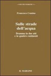 Sulle strade dell'acqua. Dramma in due atti e in quattro continenti