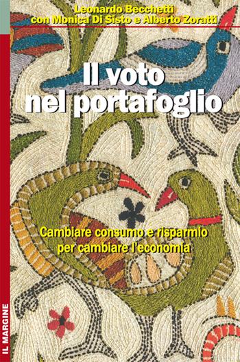 Il voto nel portafoglio. Cambiare consumo e risparmio per cambiare l'economia - Leonardo Becchetti, Monica Di Sisto, Alberto Zoratti - Libro Il Margine 2008, Orizzonti | Libraccio.it