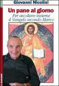 Un pane al giorno. Per ascoltare insieme il Vangelo secondo Marco - Giovanni Nicolini - Libro Il Margine 2008, Orizzonti | Libraccio.it