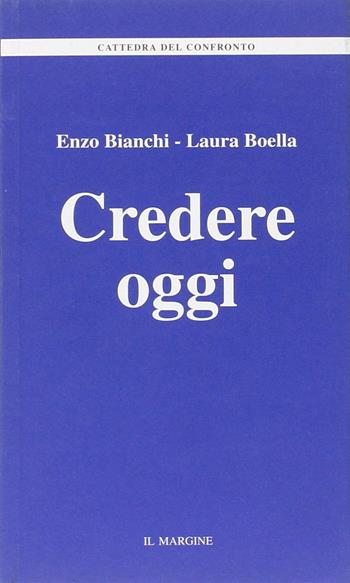 Credere oggi - Enzo Bianchi, Laura Boella - Libro Il Margine 2012, La cattedra del confronto | Libraccio.it