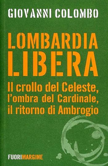 Lombardia libera. Il crollo del Celeste, l'ombra del Cardinale, il ritorno di Ambrogio - Giovanni Colombo - Libro Il Margine 2013, Fuorimargine | Libraccio.it
