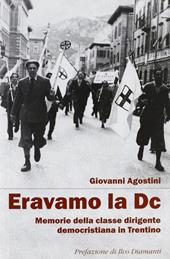 Eravamo la DC. Memorie della classe dirigente democristiana in Trentino