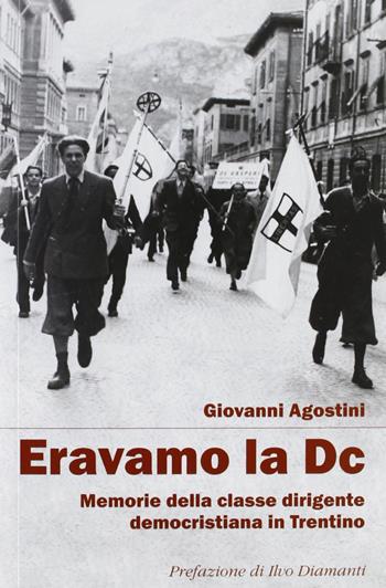 Eravamo la DC. Memorie della classe dirigente democristiana in Trentino - Giovanni Agostini - Libro Il Margine 2013, I larici | Libraccio.it