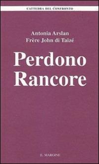 Perdono rancore - John de Taizé, Antonia Arslan - Libro Il Margine 2014, La cattedra del confronto | Libraccio.it