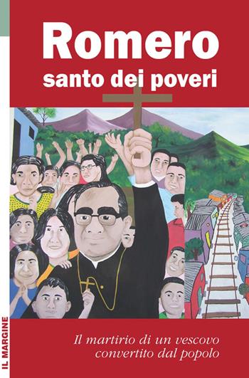 Romero santo dei poveri. Il martirio di un vescovo convertito dal popolo  - Libro Il Margine 2015, Orizzonti | Libraccio.it