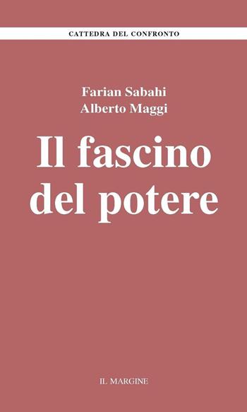 Il fascino del potere - S. Farian Sabahi, Alberto Maggi - Libro Il Margine 2016, La cattedra del confronto | Libraccio.it