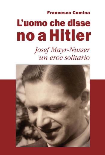 L'uomo che disse no a Hitler. Josef Mayr-Nusser un eroe solitario. Nuova ediz. - Francesco Comina - Libro Il Margine 2017, Impronte | Libraccio.it
