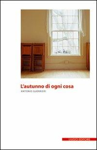 L' autunno di ogni cosa - Antonio Guerrieri - Libro Liuzzo Editore 2007 | Libraccio.it