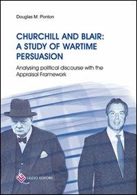 Churchill and Blair: a study of wartime persuasion. Analysing political discourse with the appraisal framework - Douglas M. Ponton - Libro Liuzzo Editore 2007 | Libraccio.it