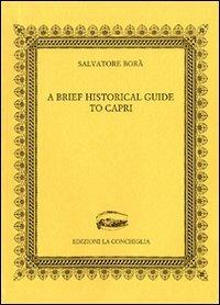 A brief historical guide to Capri - Salvatore Borà - Libro Edizioni La Conchiglia 1996, Neptunea | Libraccio.it