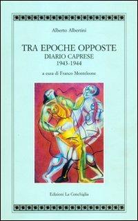 Tra epoche opposte. Diario caprese 1943-1944 - Alberto Albertini - Libro Edizioni La Conchiglia 2007, Atyidae | Libraccio.it